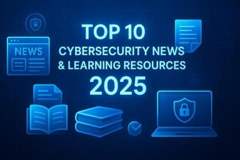 Top 10 Cybersecurity News & Learning Resources for 2025