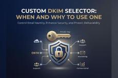 Custom DKIM Selector: When And Why To Use One