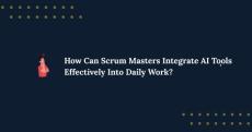 How Can Scrum Masters Integrate AI Tools Effectively Into Daily Work?